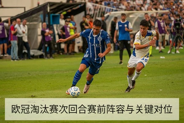 欧冠淘汰赛次回合赛前阵容与关键对位